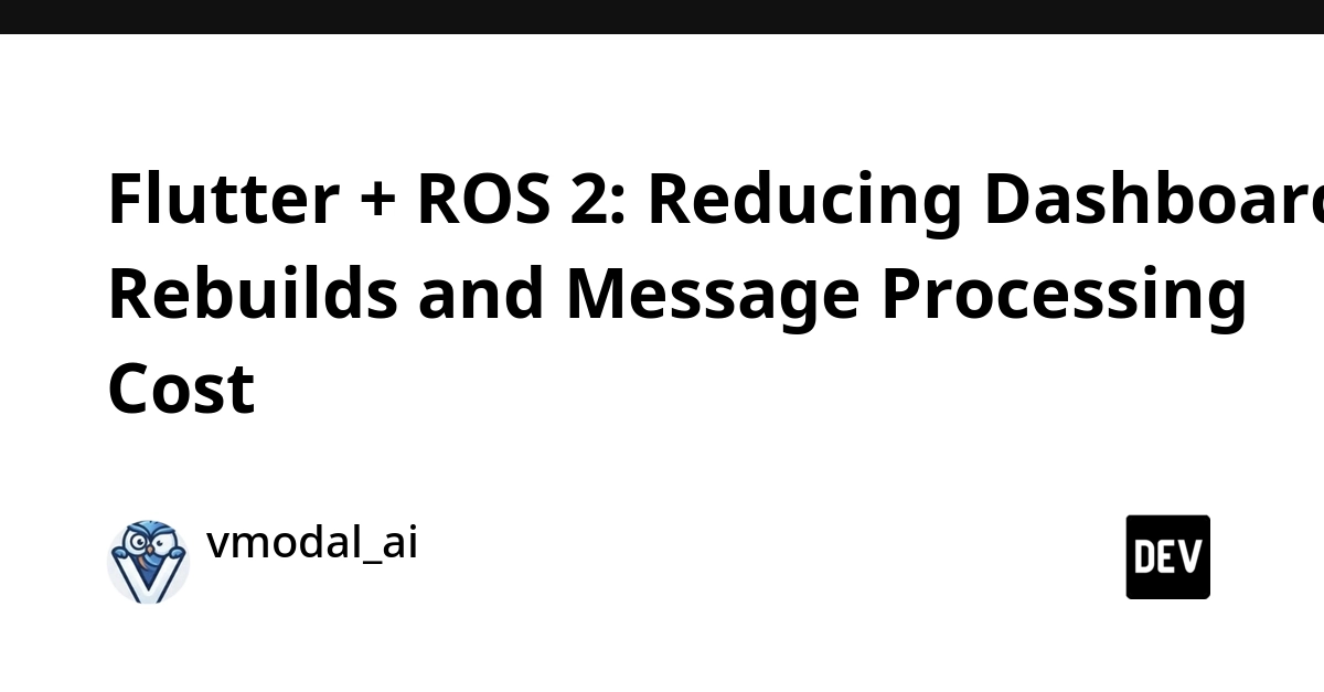 Flutter + ROS 2: Reducing Dashboard Rebuilds and Message Processing Cost
