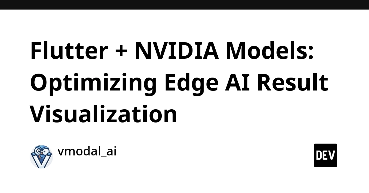 Flutter + NVIDIA Models: Optimizing Edge AI Result Visualization